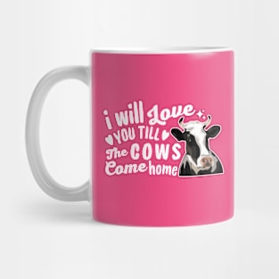 I Will Love You Till The Cows Come Home Mug